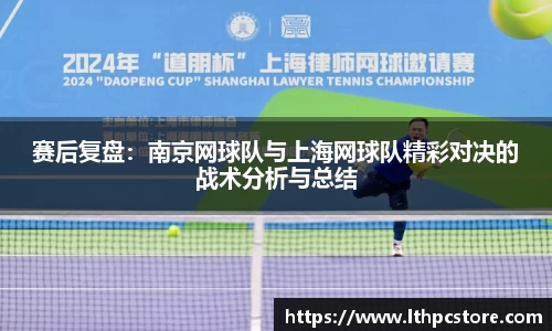 赛后复盘：南京网球队与上海网球队精彩对决的战术分析与总结