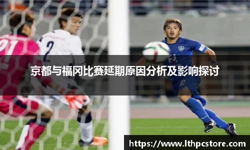 京都与福冈比赛延期原因分析及影响探讨