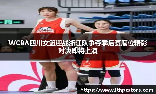 WCBA四川女篮迎战浙江队争夺季后赛席位精彩对决即将上演