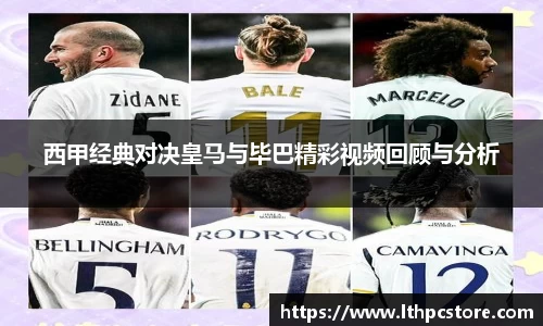 西甲经典对决皇马与毕巴精彩视频回顾与分析