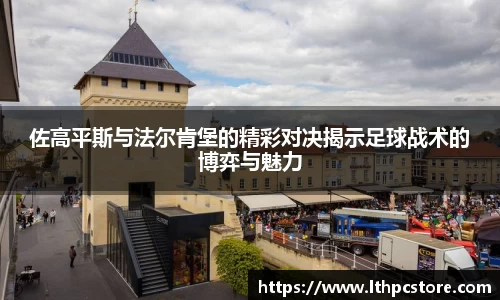 佐高平斯与法尔肯堡的精彩对决揭示足球战术的博弈与魅力